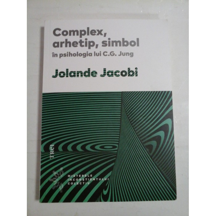 COMPLEX, ARHETIP, SIMBOL IN PSIHOLOGIA LUI C. G. JUNG - JOLANDE JACOBI